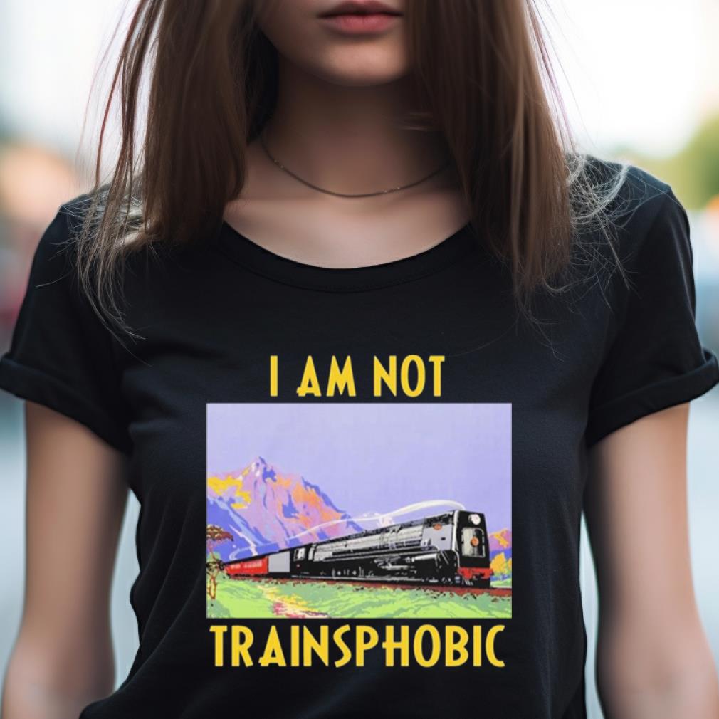 The Good Shirts Go Hard I Am Not Trainsphobic Shirt The Good Shirts Go Hard I Am Not Trainsphobic Shirt