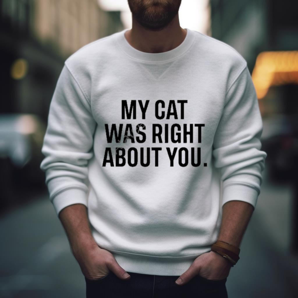 The Hoarse Whisperer My Cat Was Right About You Shirt