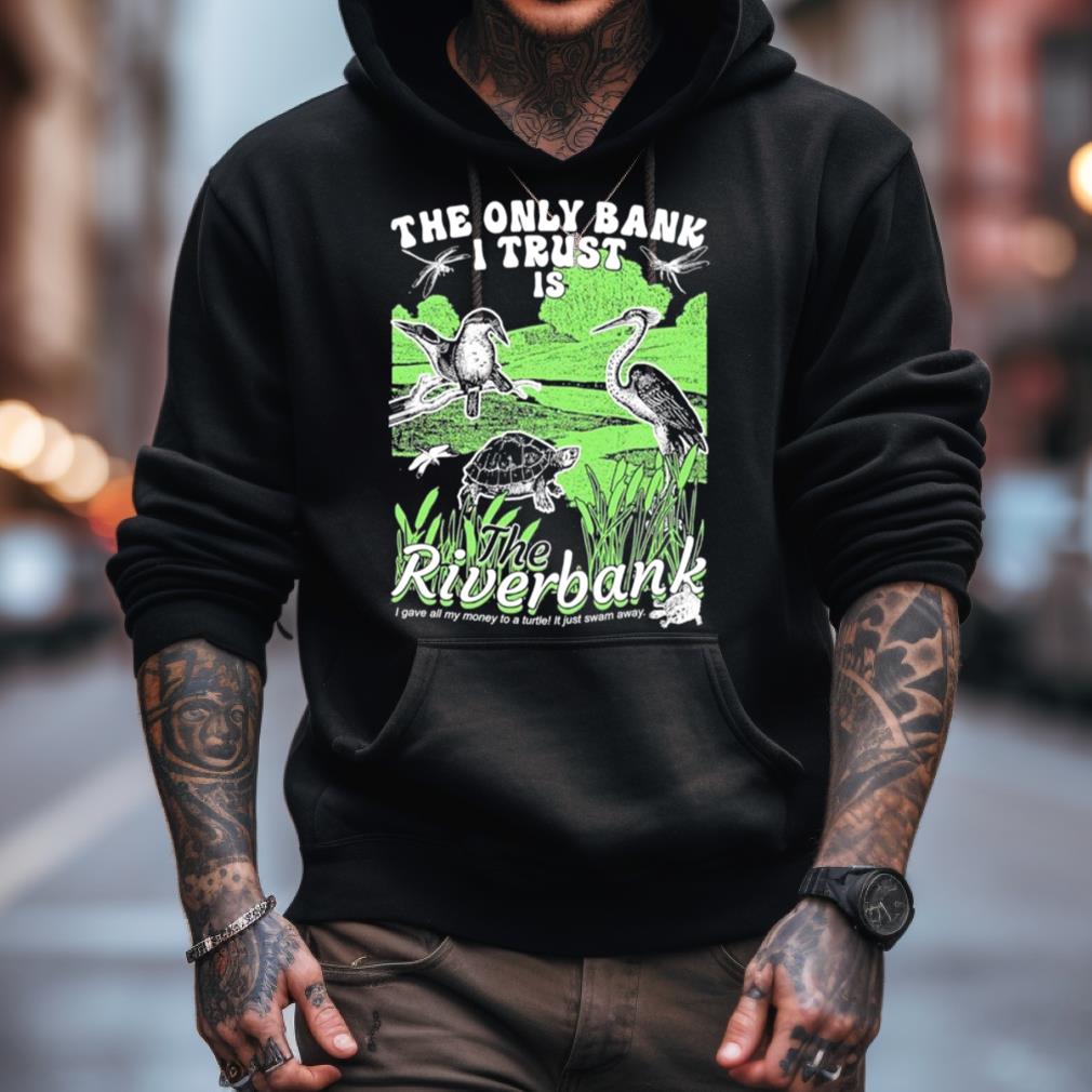 The Only Bank I Trust Is The Riverbank Shirt The Only Bank I Trust Is The Riverbank Shirt