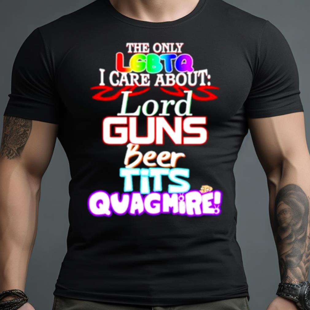 The Only Lgbtq I Care About Lord Guns Beer Tits Quagmire Shirt