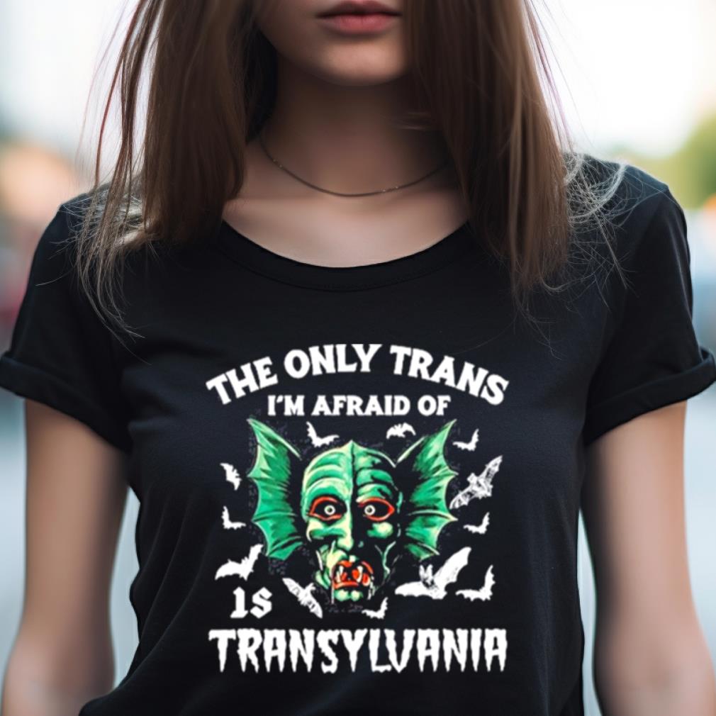The Only Trans I'M Afraid Of Is Transylvania Shirt The Only Trans I'M Afraid Of Is Transylvania Shirt