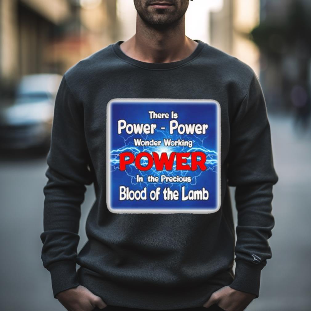 There Is Power Power Wonder Working Power In The Precious Blood Of The Lamb T Shirt
