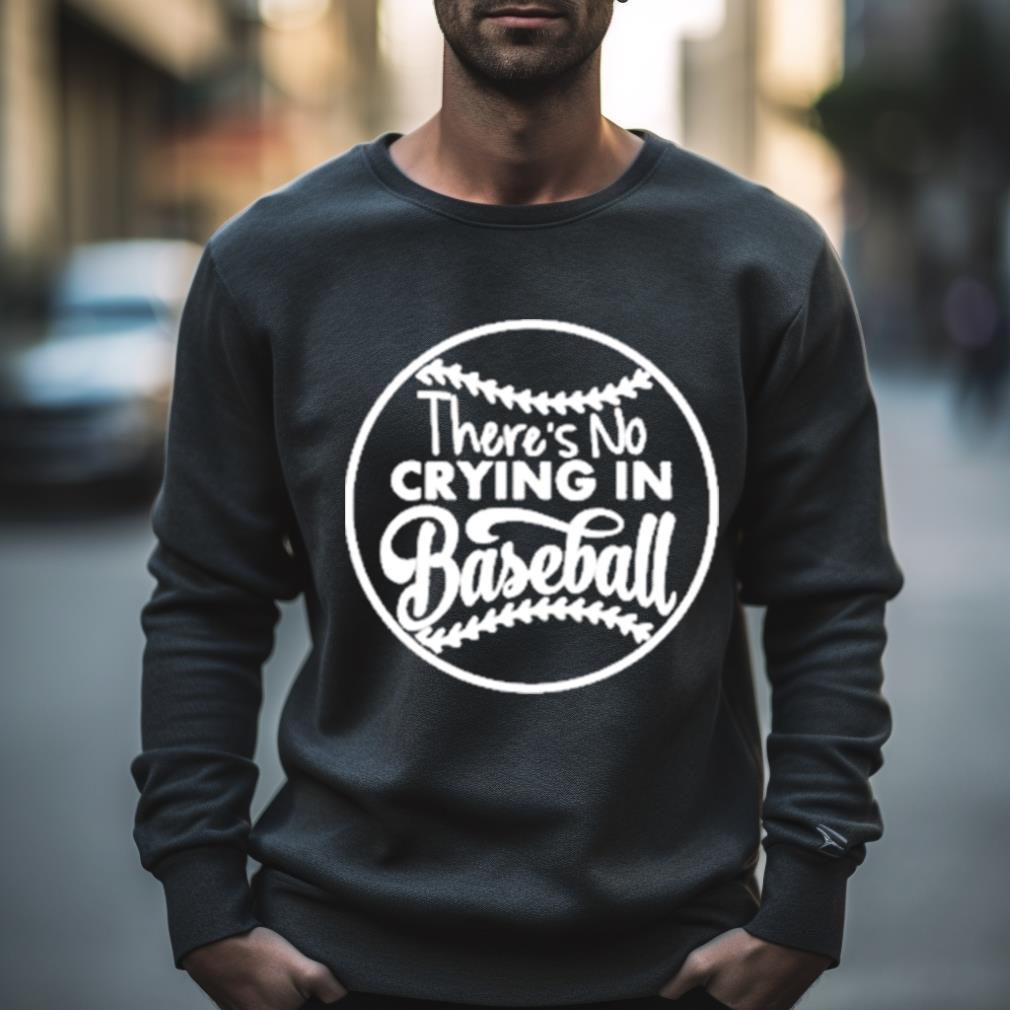 There'S No Crying In Baseball Shirt There'S No Crying In Baseball Shirt
