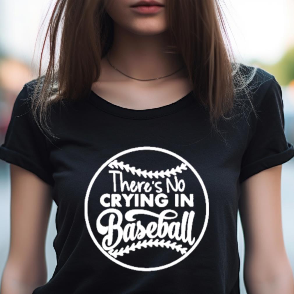 There'S No Crying In Baseball Shirt There'S No Crying In Baseball Shirt