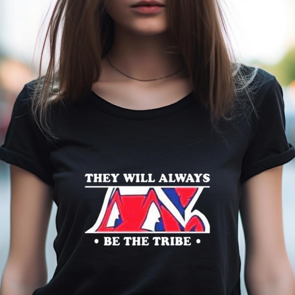They Will Always Be The Tribe Shirt They Will Always Be The Tribe Shirt