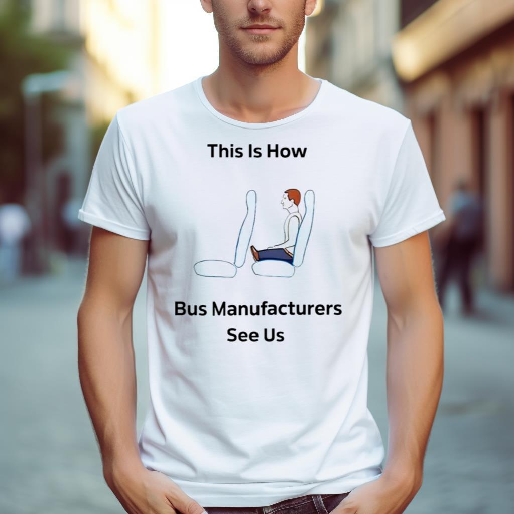 This Is How Bus Manufacturers See Us Shirt