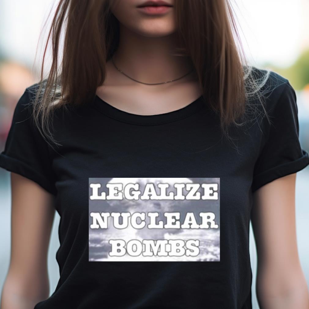 Throquuk Legalize Nuclear Bombs Shirt