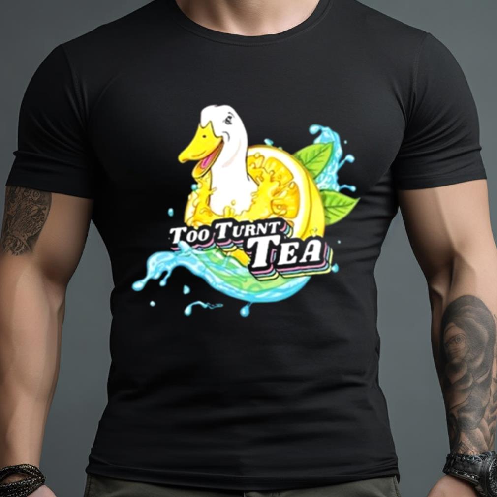 Too Turnt Tea Duck Shirt
