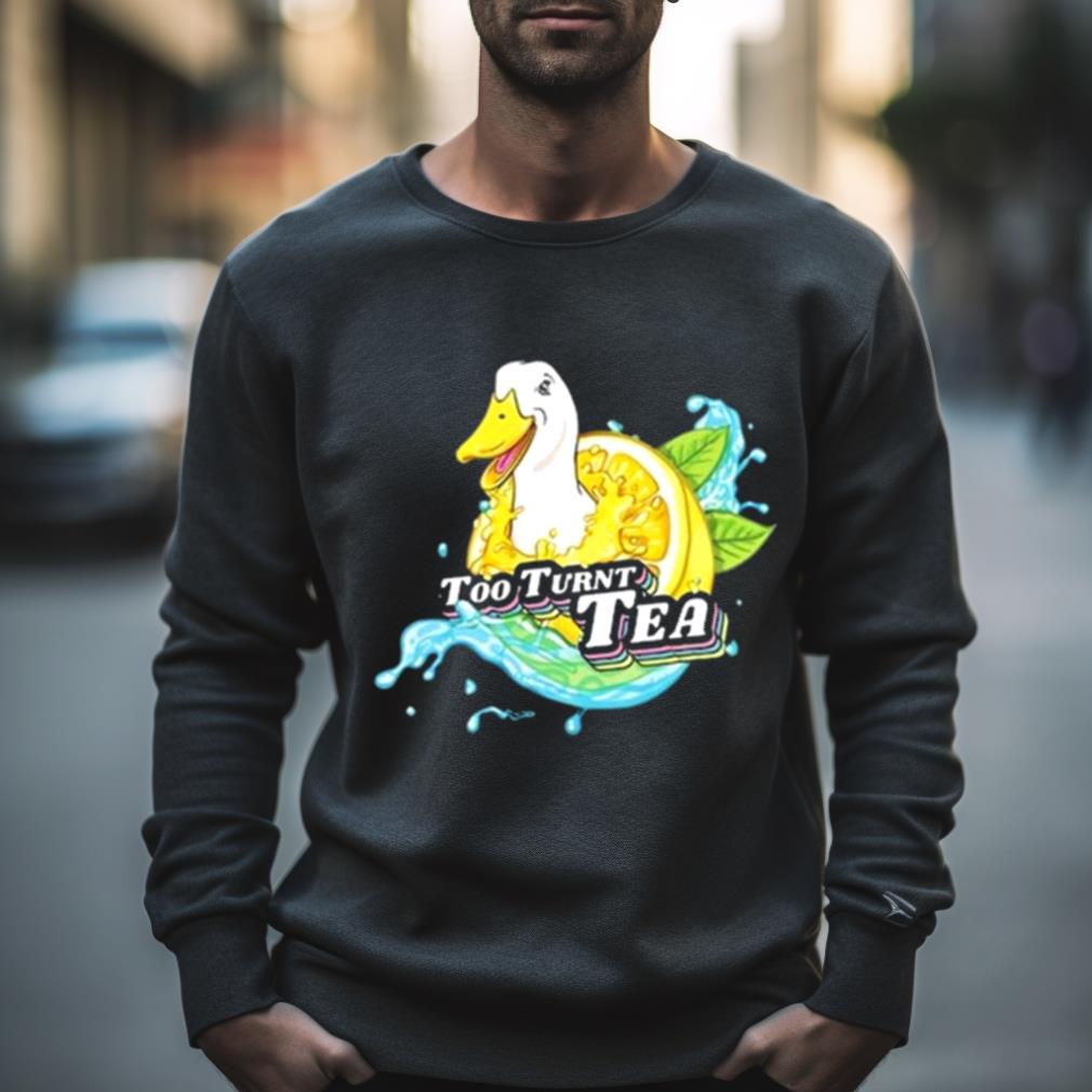 Too Turnt Tea Duck Shirt