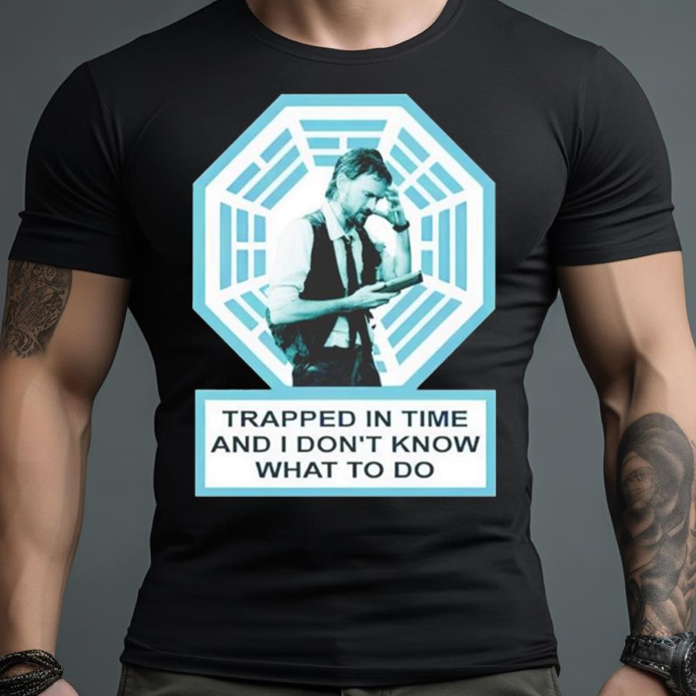 Trapped In Time And I Don’T Know What To Do Shirt