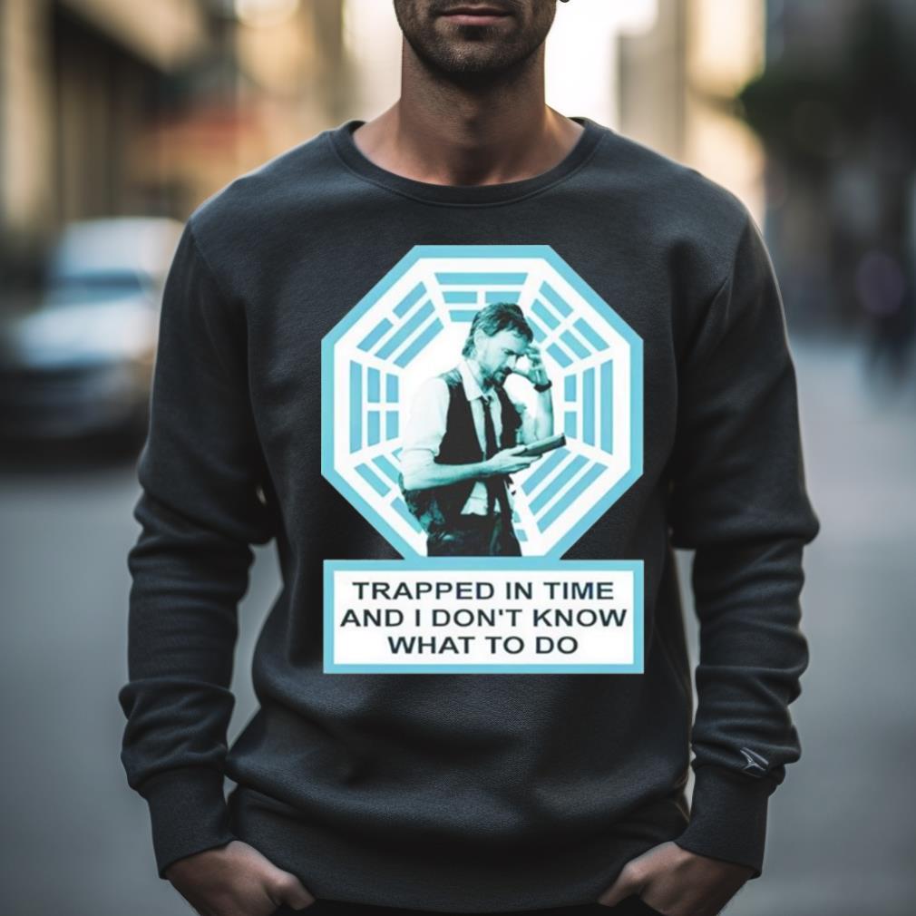 Trapped In Time And I Don’T Know What To Do Shirt