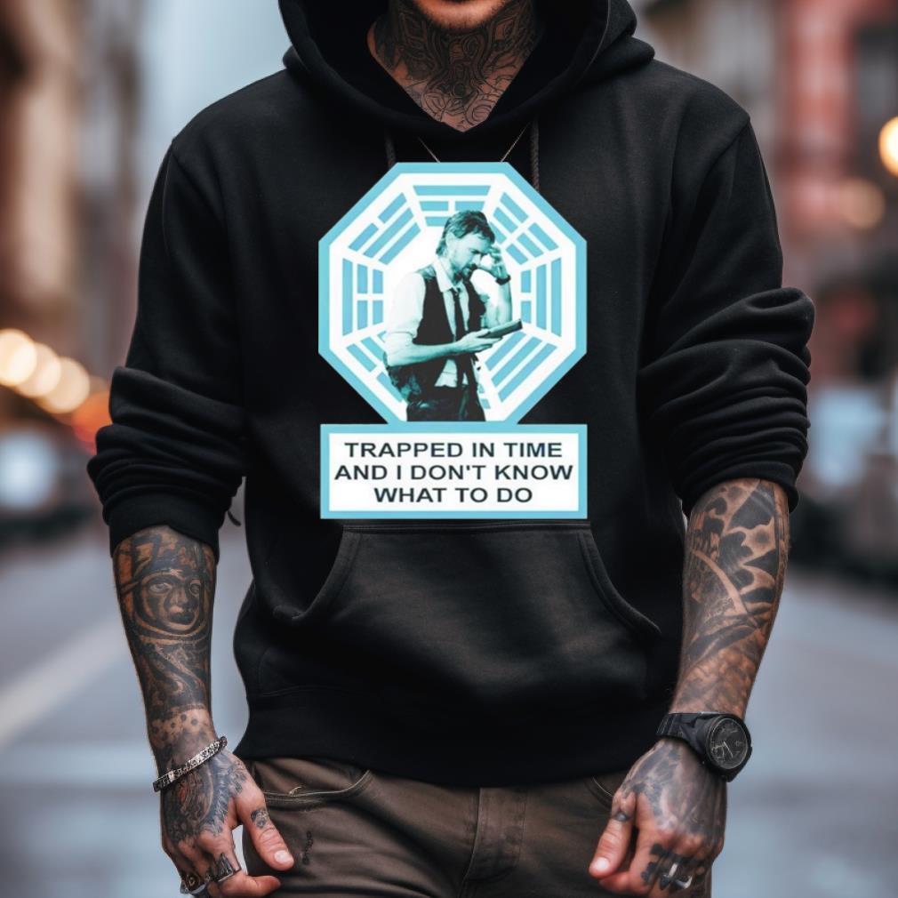 Trapped In Time And I Don'T Know What To Do Shirt Trapped In Time And I Don'T Know What To Do Shirt
