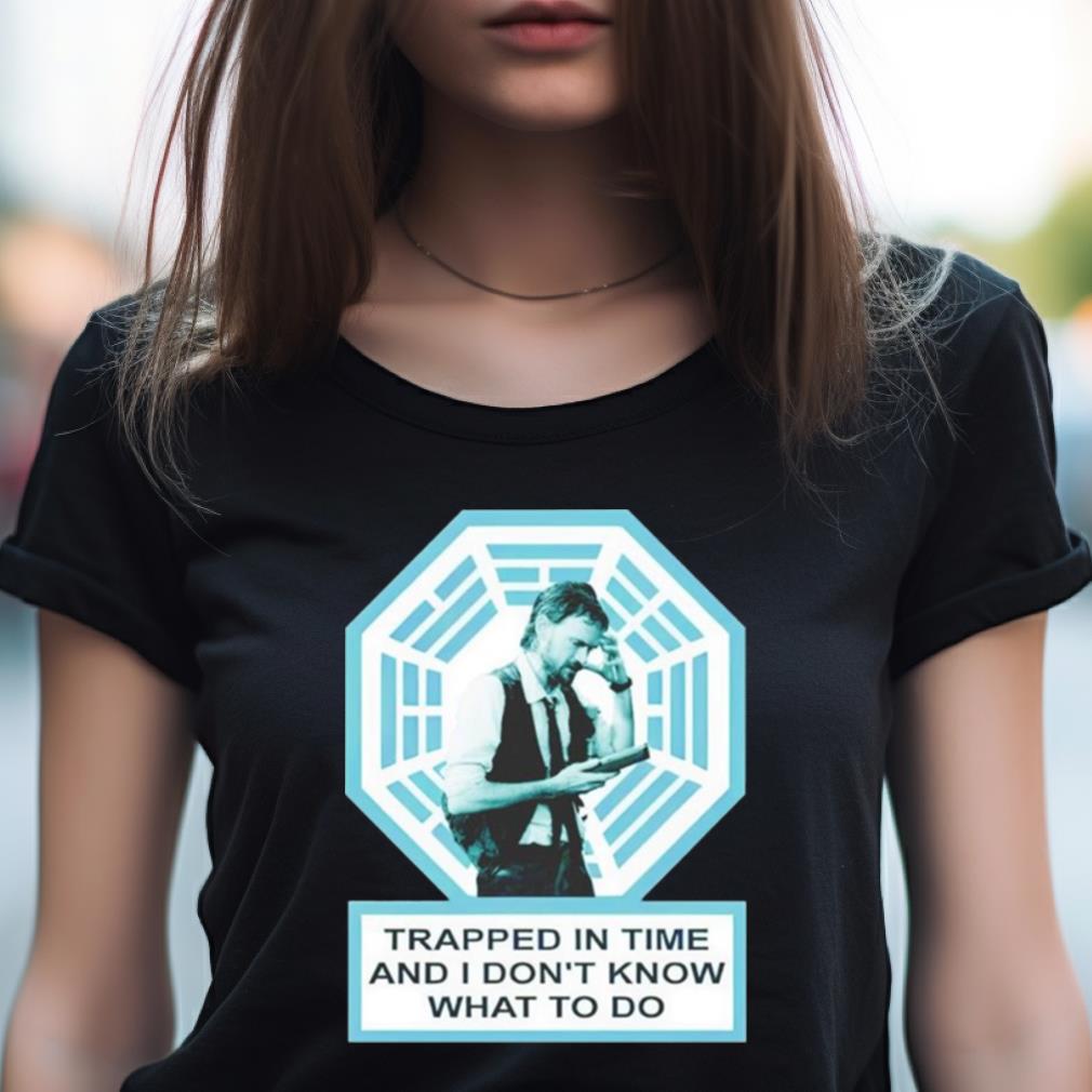 Trapped In Time And I Don'T Know What To Do Shirt Trapped In Time And I Don'T Know What To Do Shirt