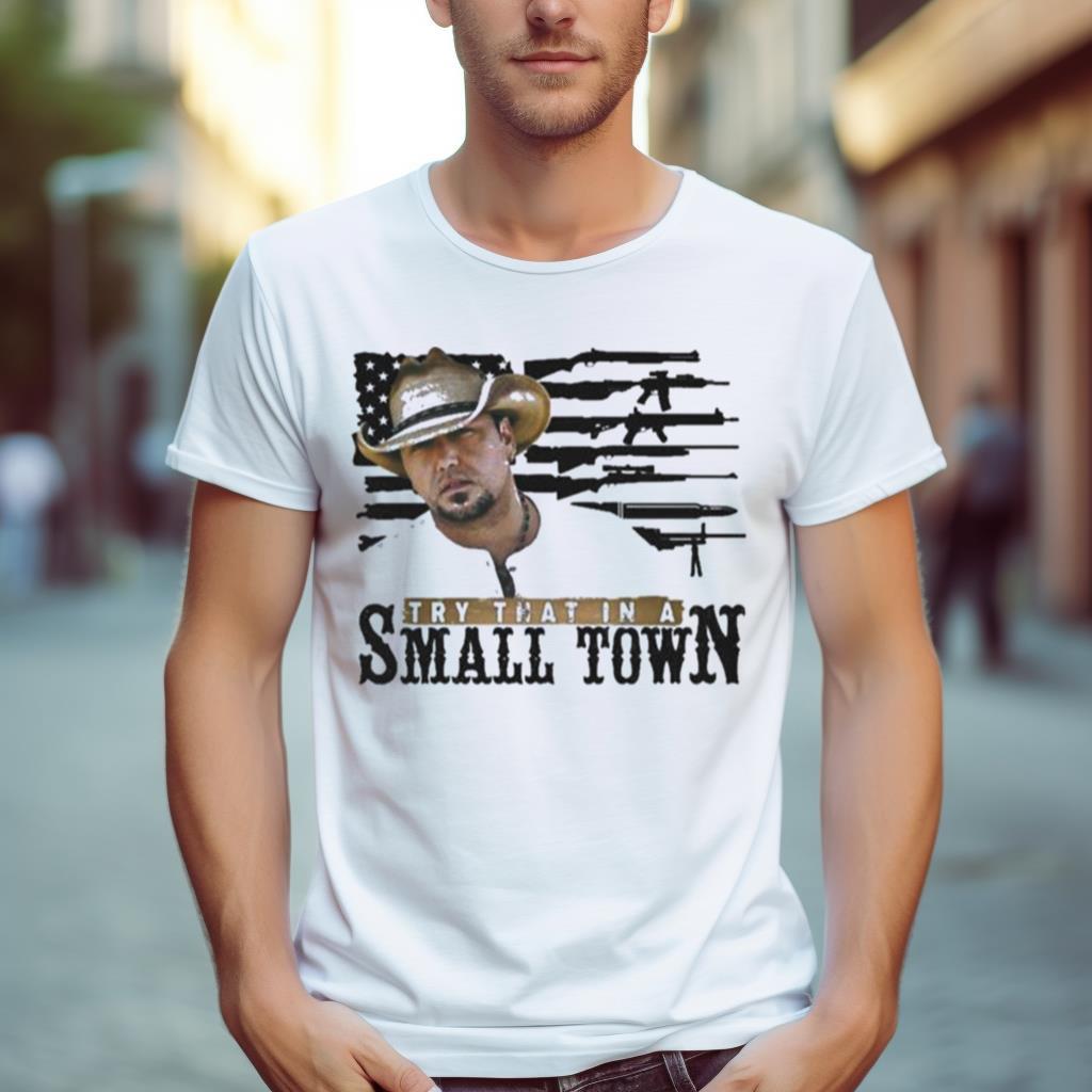 Try That In A Small Town America Guns Flag Shirt