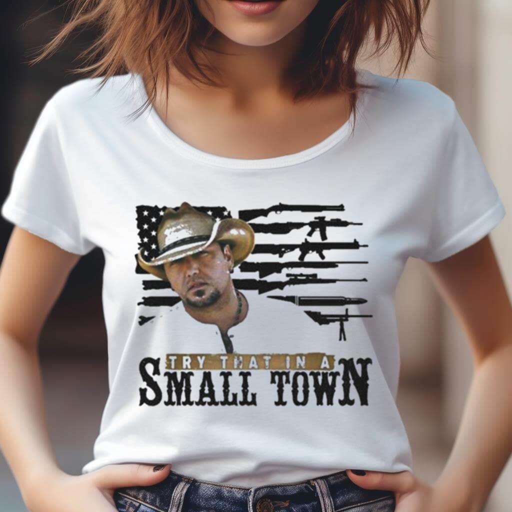 Try That In A Small Town America Guns Flag Shirt Try That In A Small Town America Guns Flag Shirt