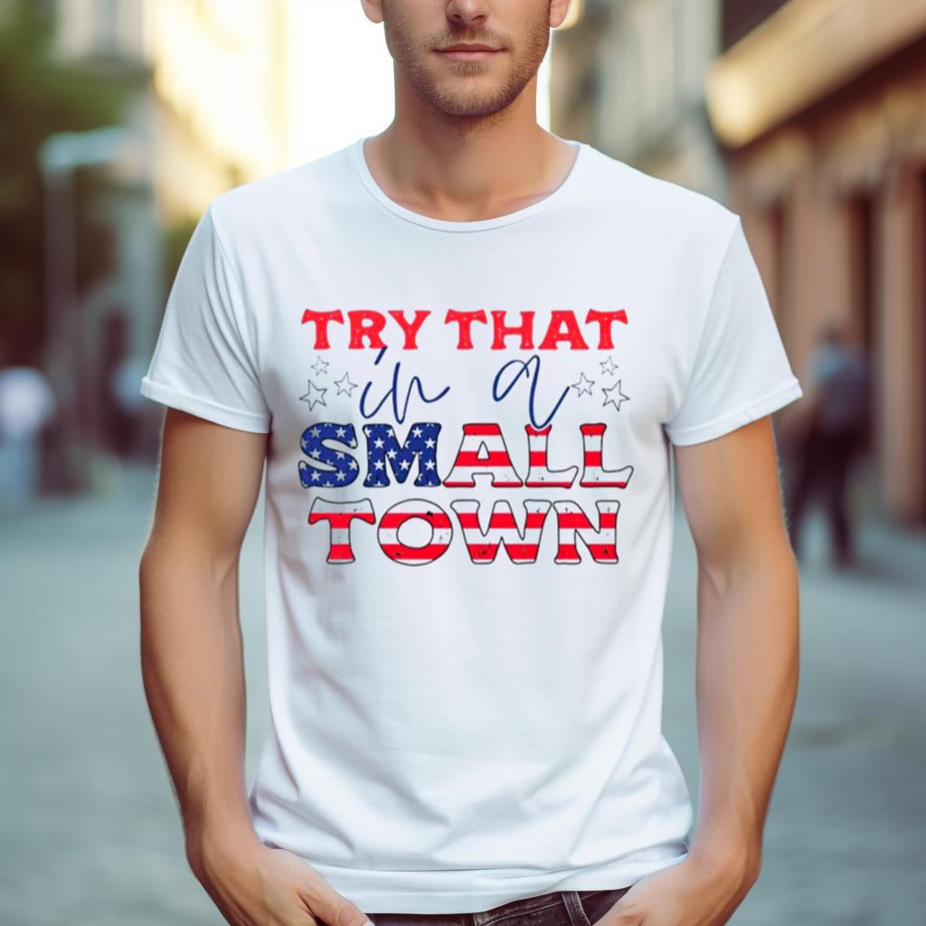 Try That In A Small Town American Flag Shirt