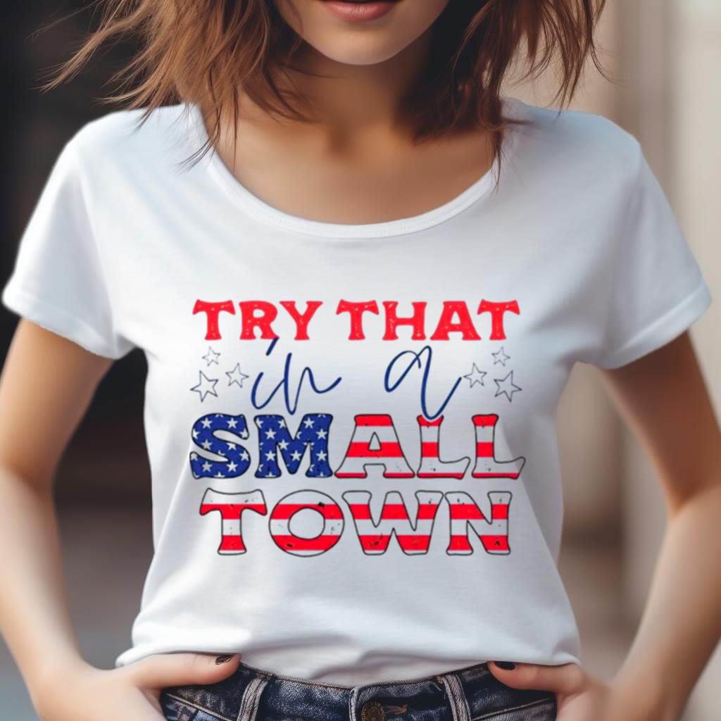 Try That In A Small Town American Flag Shirt Try That In A Small Town American Flag Shirt