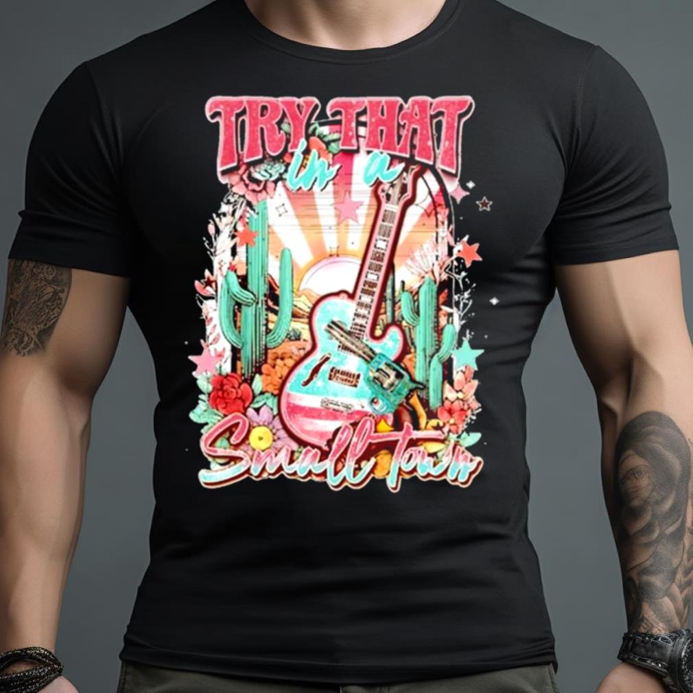Try That In A Small Town Guitar And Gun Shirt
