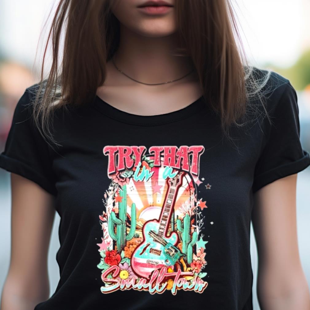 Try That In A Small Town Guitar And Gun Shirt Try That In A Small Town Guitar And Gun Shirt