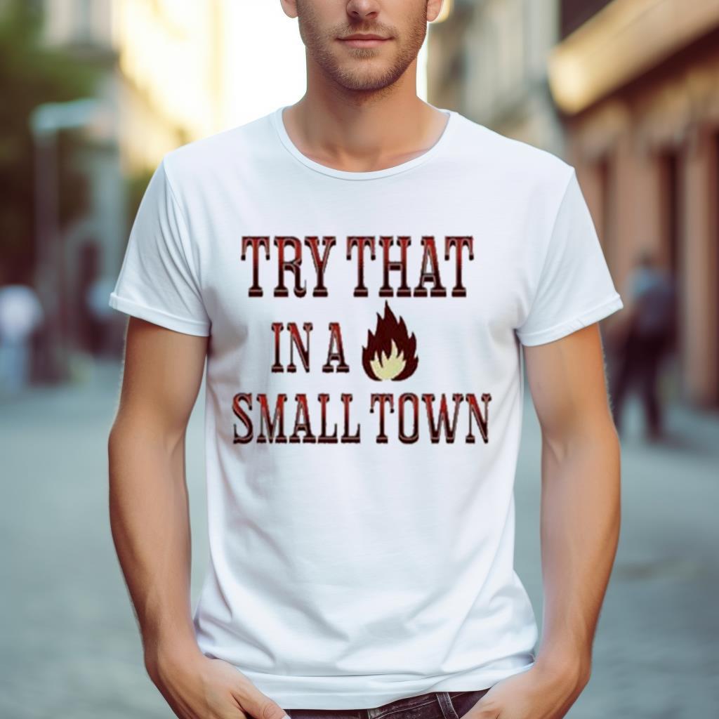 Try That In A Small Town Jason Aldean Fire Shirt