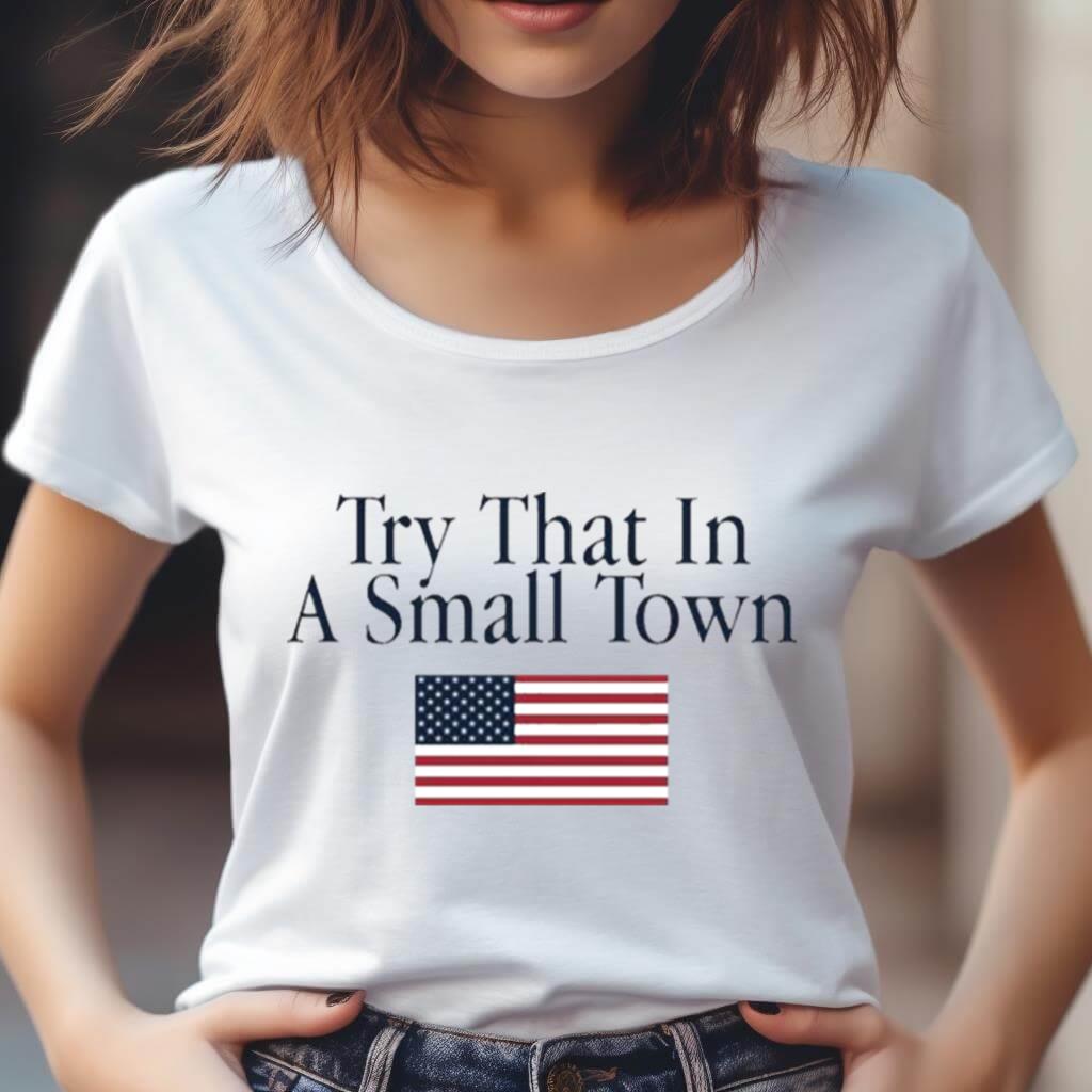 Try That In A Small Town Oldrow Shirt Try That In A Small Town Oldrow Shirt