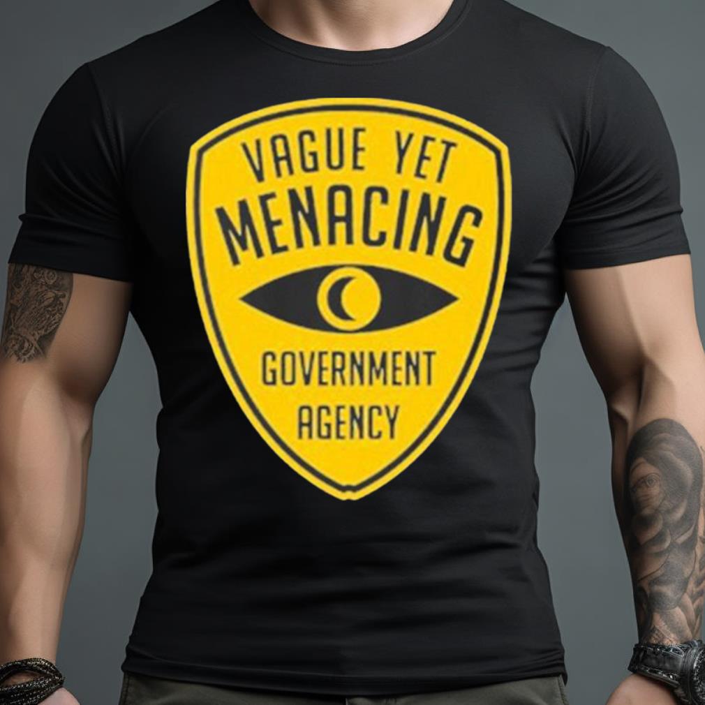 Vague Yet Menacing Government Agency T Shirt
