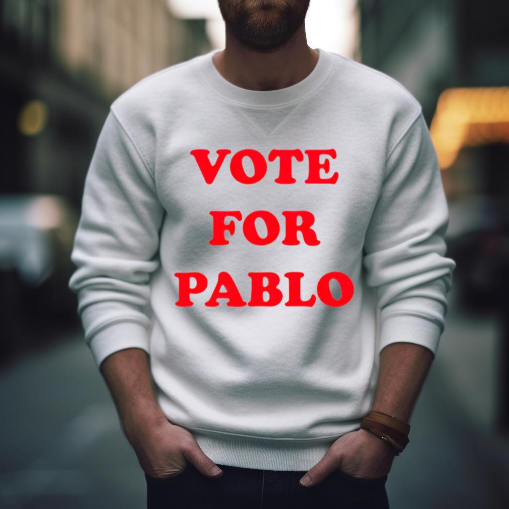 Vote For Pablo Shirt Vote For Pablo Shirt