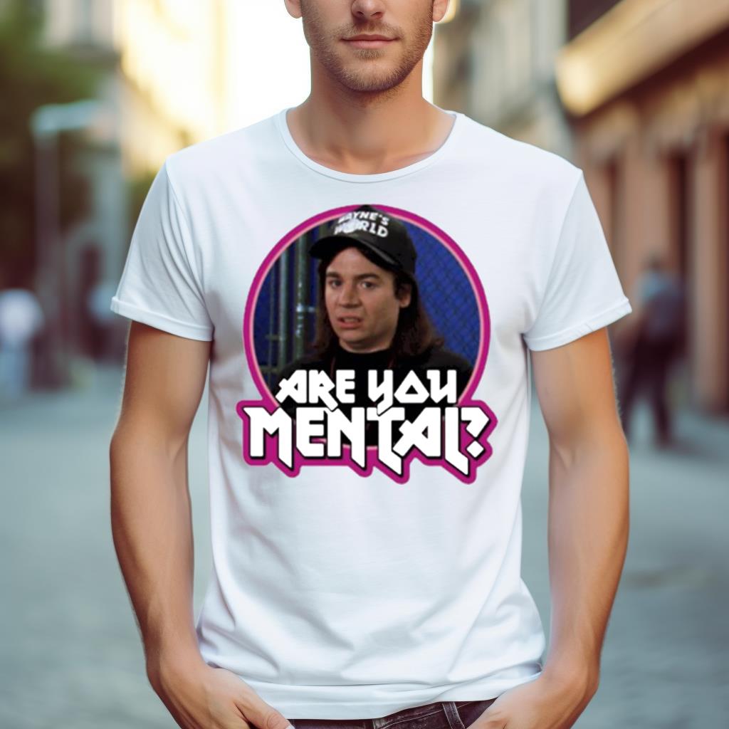 Wayne’S World Are You Mental Shirt