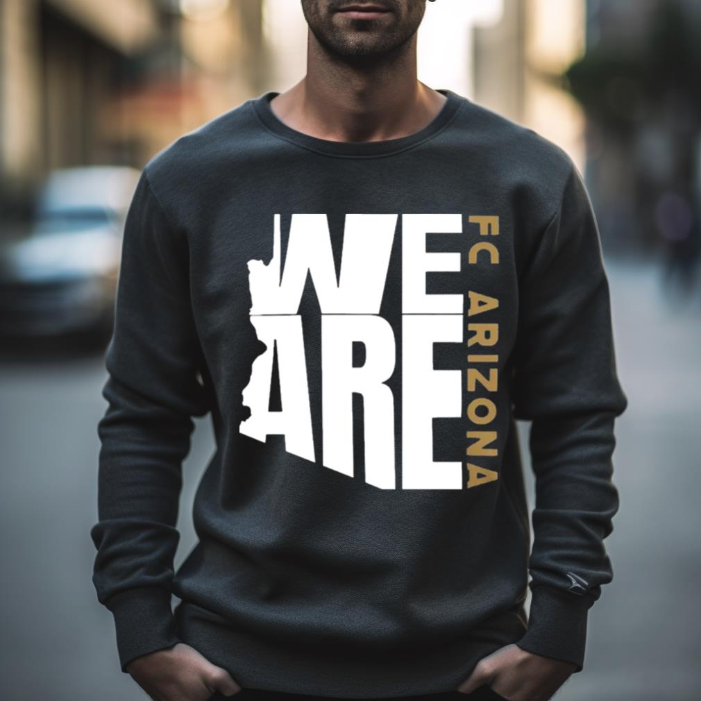 We Are Fc Arizona Tee Shirt We Are Fc Arizona Tee Shirt