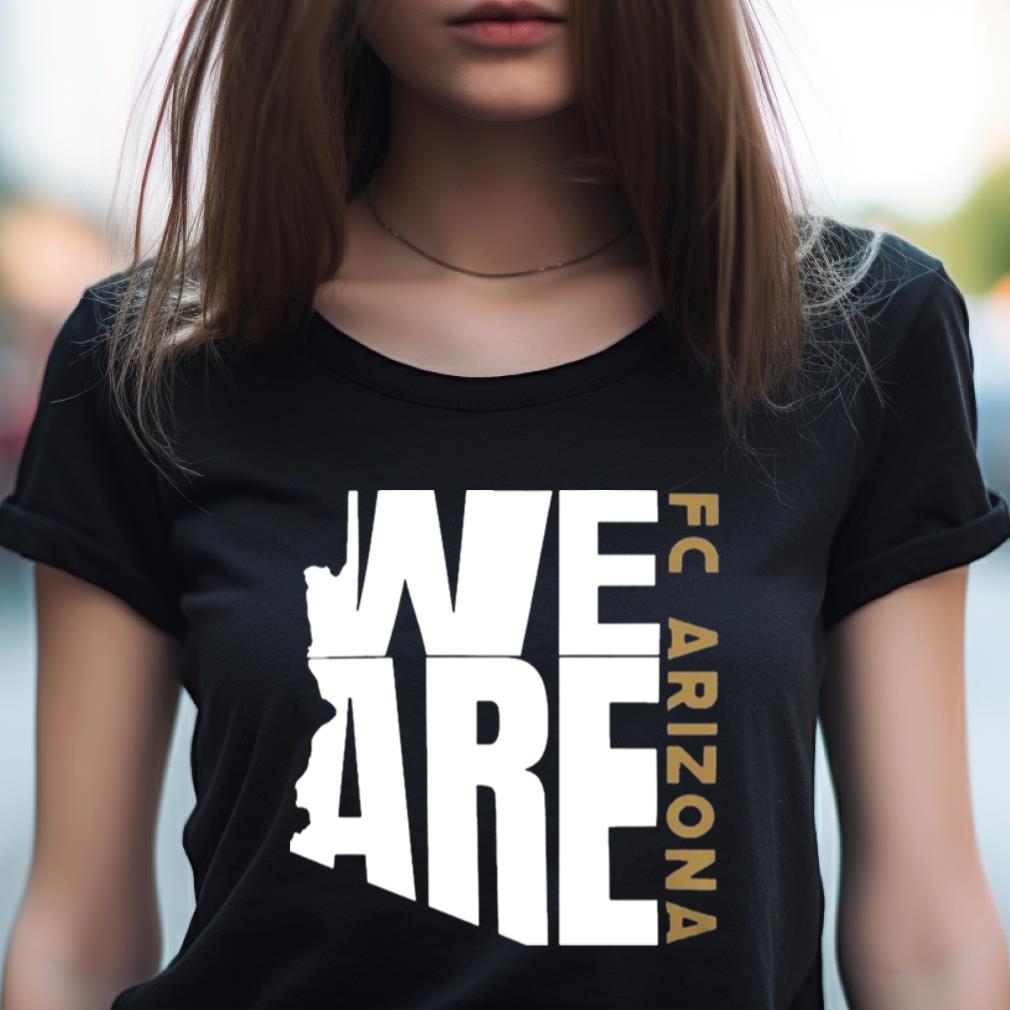 We Are Fc Arizona Tee Shirt We Are Fc Arizona Tee Shirt