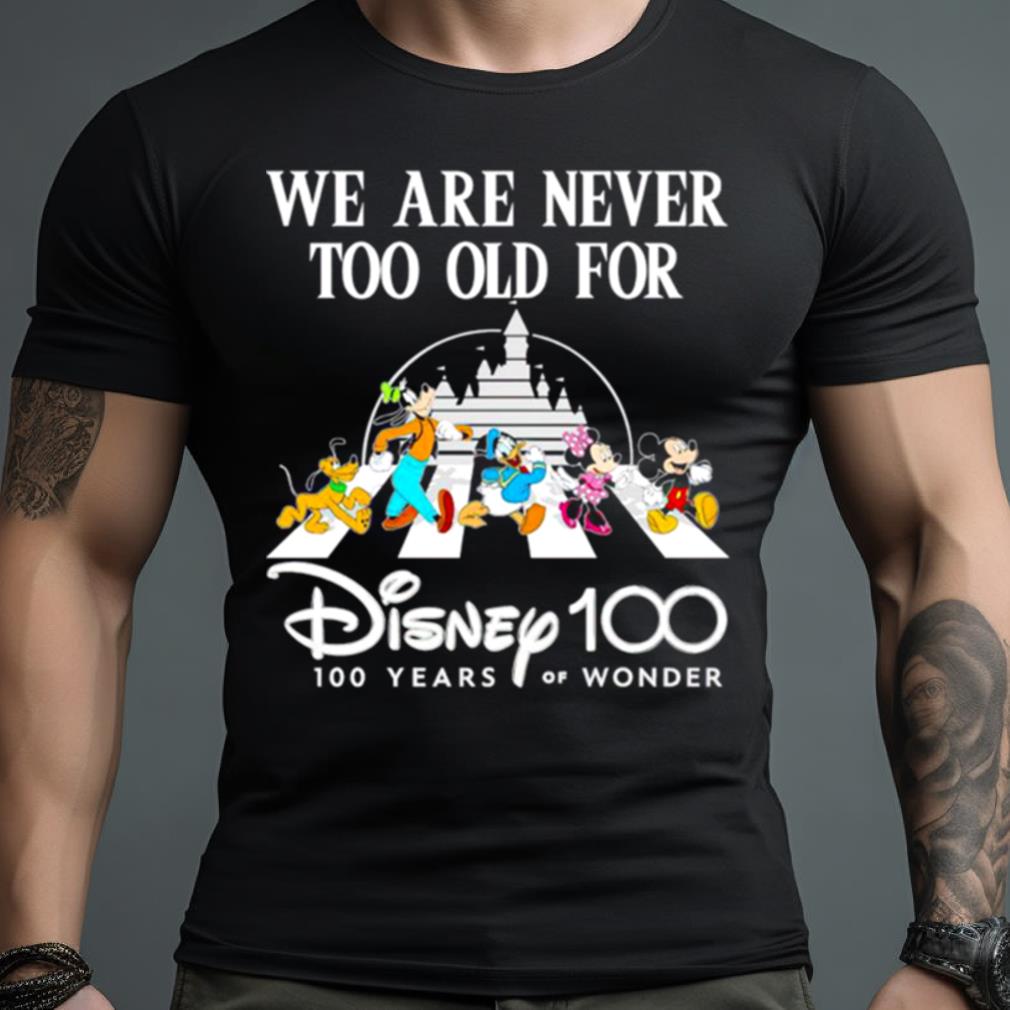 We Are Never Too Old For Disney 100 Years Of Wonder Shirt