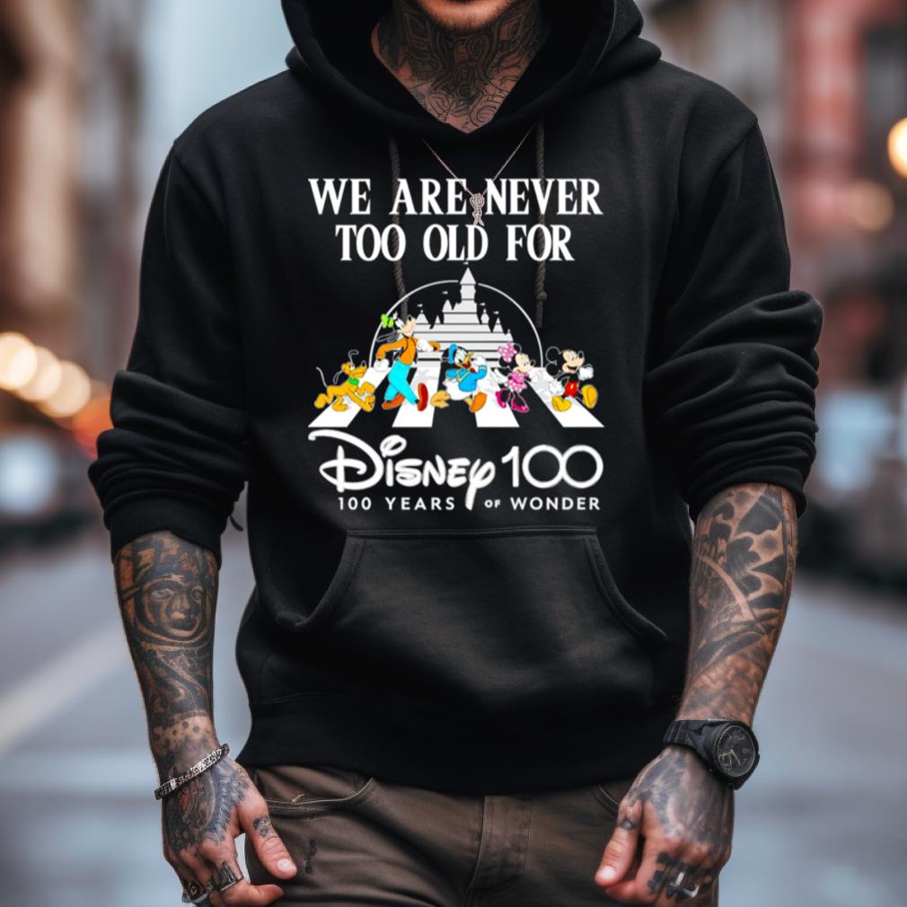 We Are Never Too Old For Disney 100 Years Of Wonder Shirt We Are Never Too Old For Disney 100 Years Of Wonder Shirt