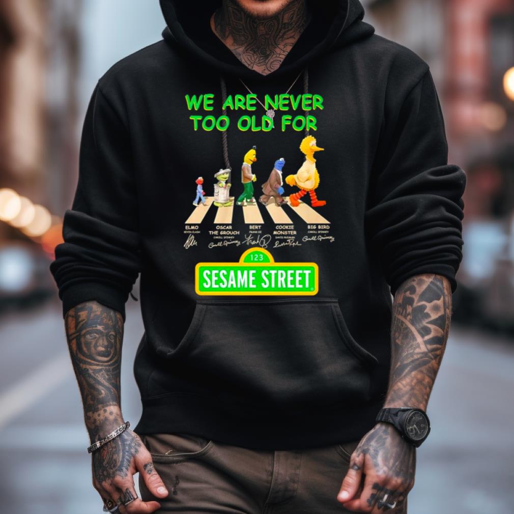 We are never too old for Sesame Street Abbey Road signatures shirt, hoodie,  sweater, long sleeve and tank top