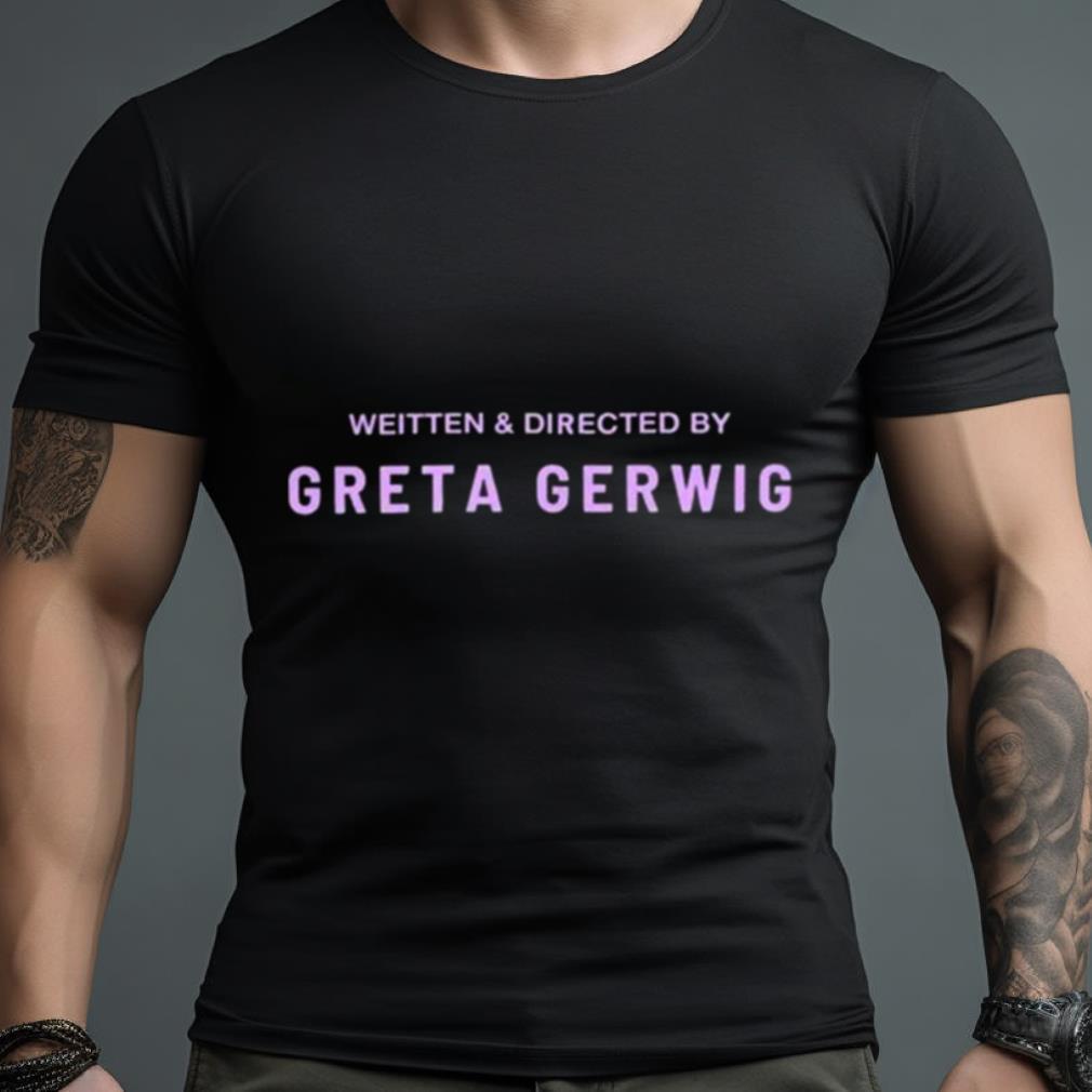 Weitten And Directed By Greta Gerwig Shirt