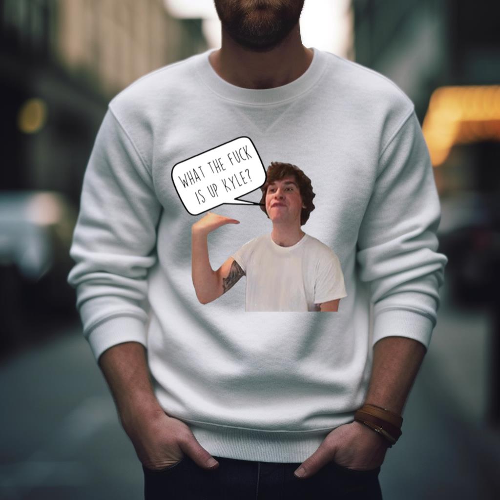 What The Fuck Is Up Kyle Shirt