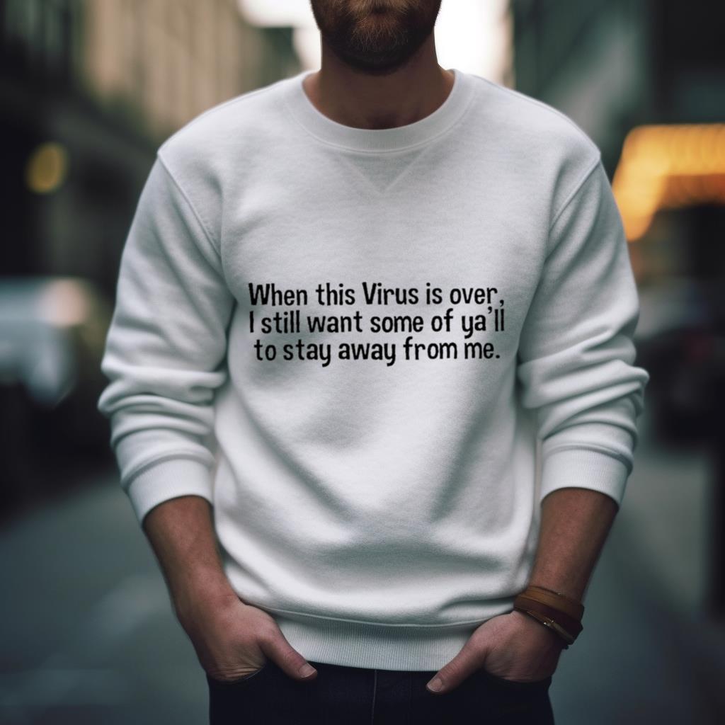 When This Virus Is Over I Still Want Some Of You To Stay Away From Me T Shirt