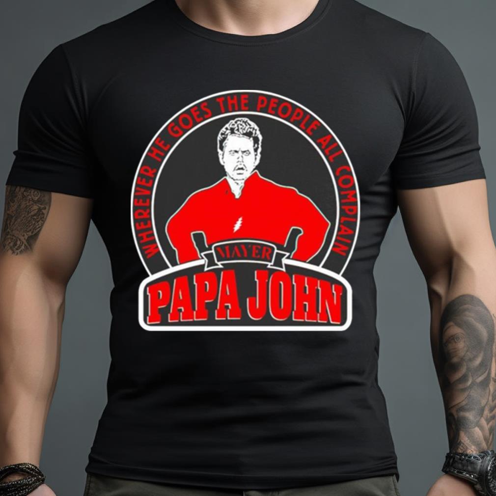 Wherever He Goes The People All Complain Papa John Shirt