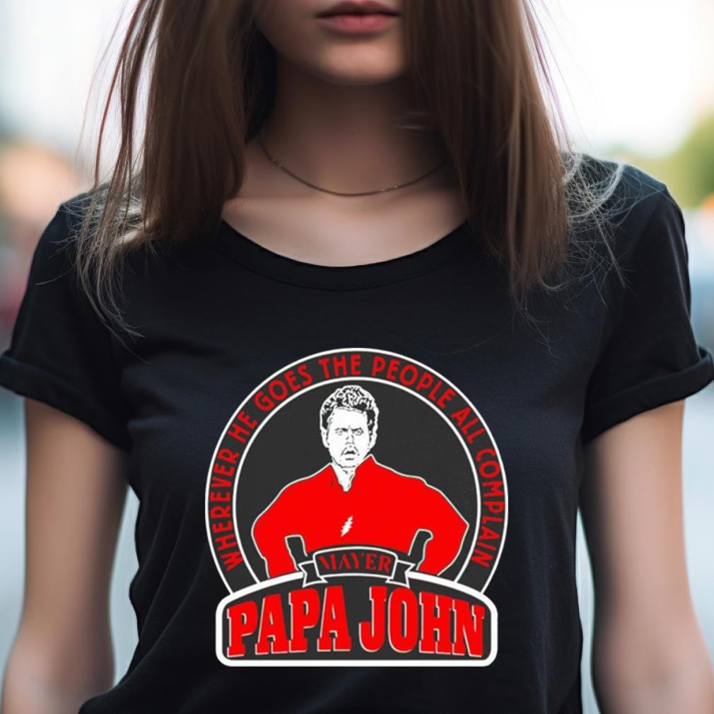 Wherever He Goes The People All Complain Papa John Shirt Wherever He Goes The People All Complain Papa John Shirt