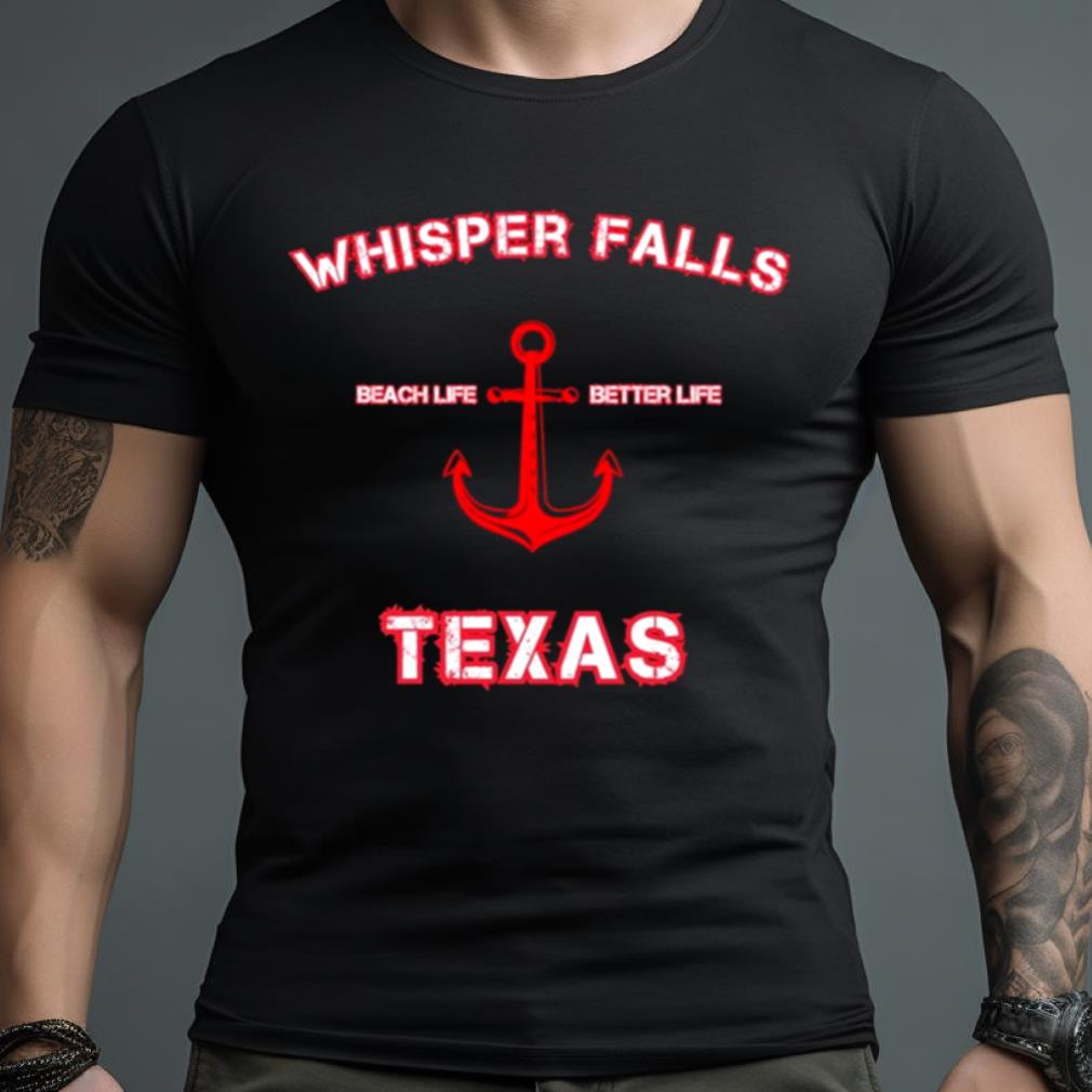 Whisper Falls Beach Life Better Life Texas Shirt