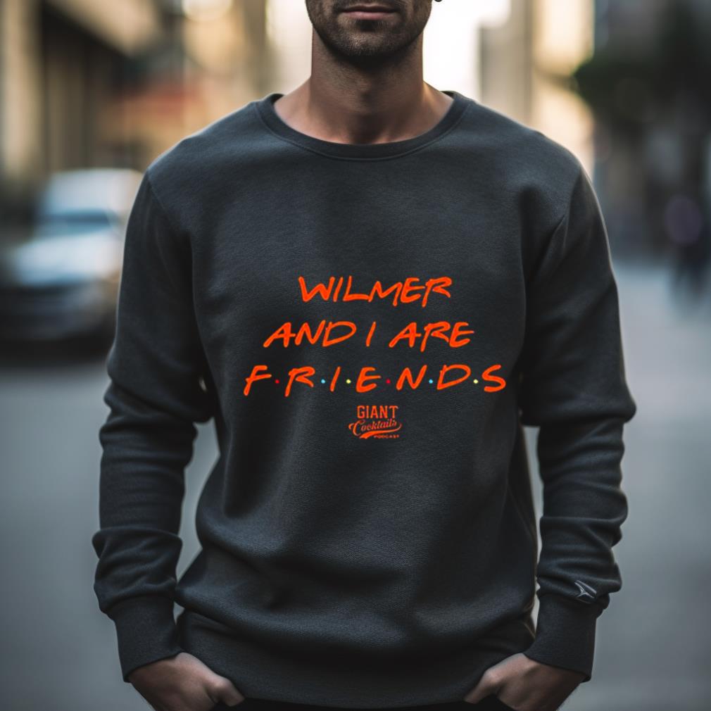 Wilmer And I Are Friends Sf Giants Mlb Cocktails Podcast T Shirt
