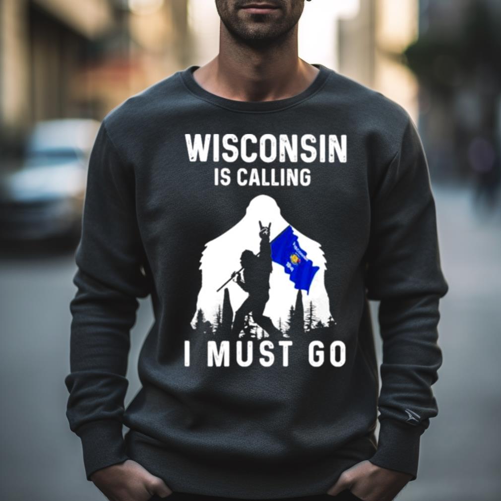 Wisconsin Is Calling I Must Go Bigfoot Flag Shirt