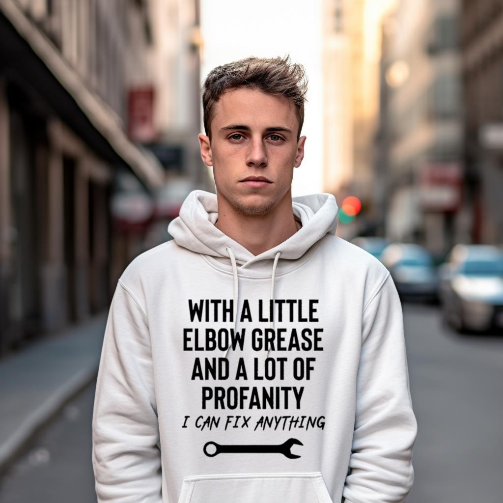 With A Little Elbow Grease And A Lot Of Profanity Shirt With A Little Elbow Grease And A Lot Of Profanity Shirt