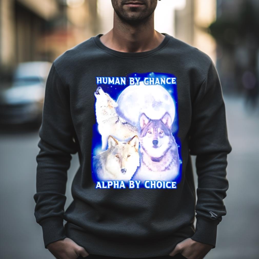 Wolf Human By Chance Alpha By Choice Shirt