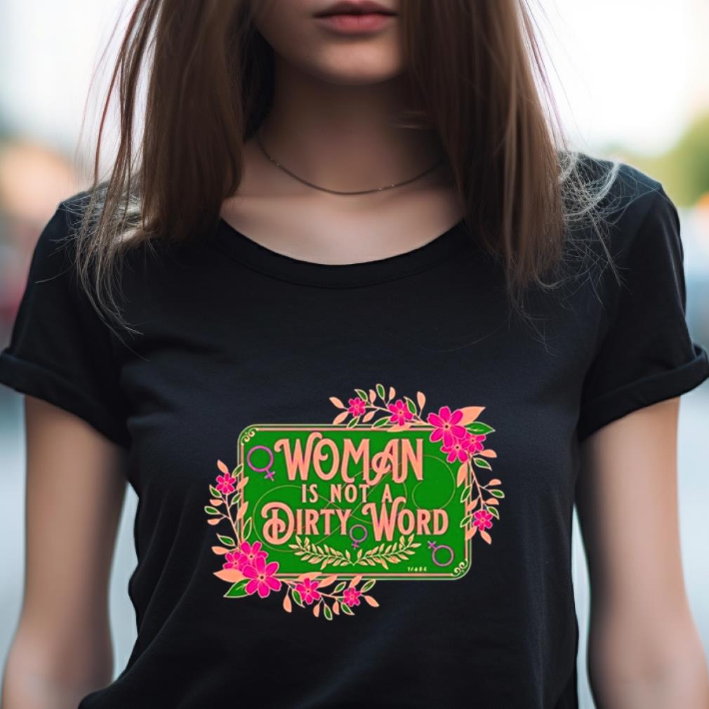 Woman Is Not A Dirty Word Shirt