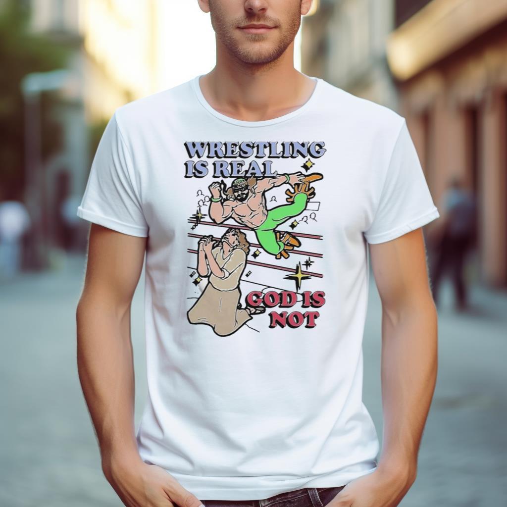 Wrestling Is Real God Is Not Shirt