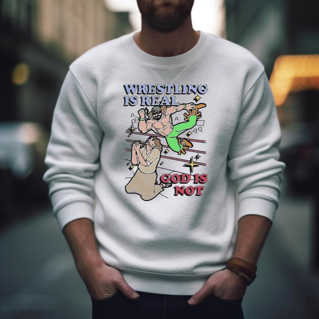 Wrestling Is Real God Is Not Shirt