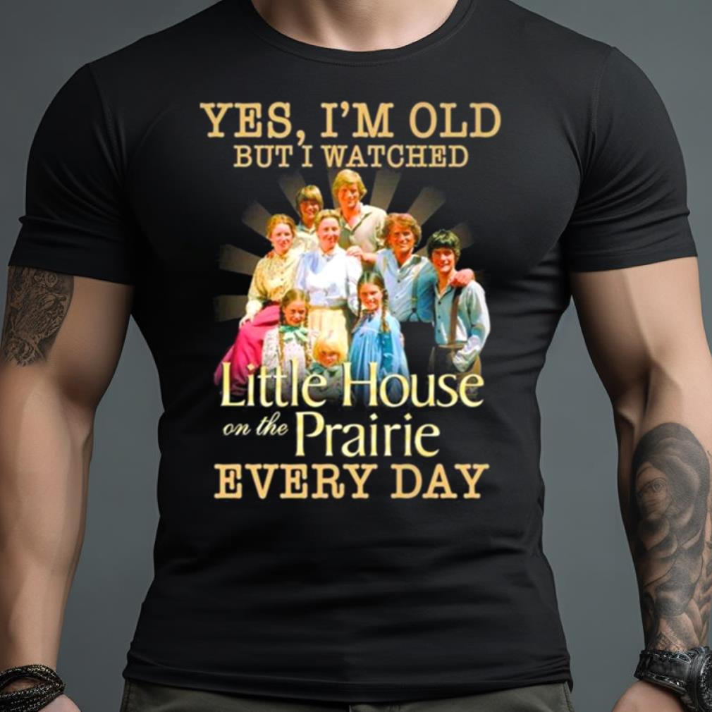 Yes I’M Old But I Watched Little House On The Prairie Every Day T Shirt
