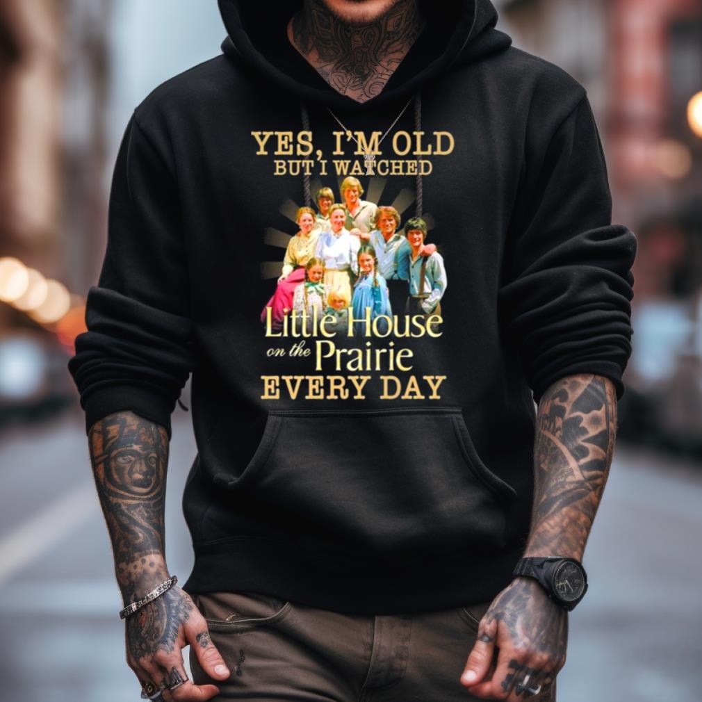 Yes I’M Old But I Watched Little House On The Prairie Every Day T Shirt Yes I’M Old But I Watched Little House On The Prairie Every Day T Shirt