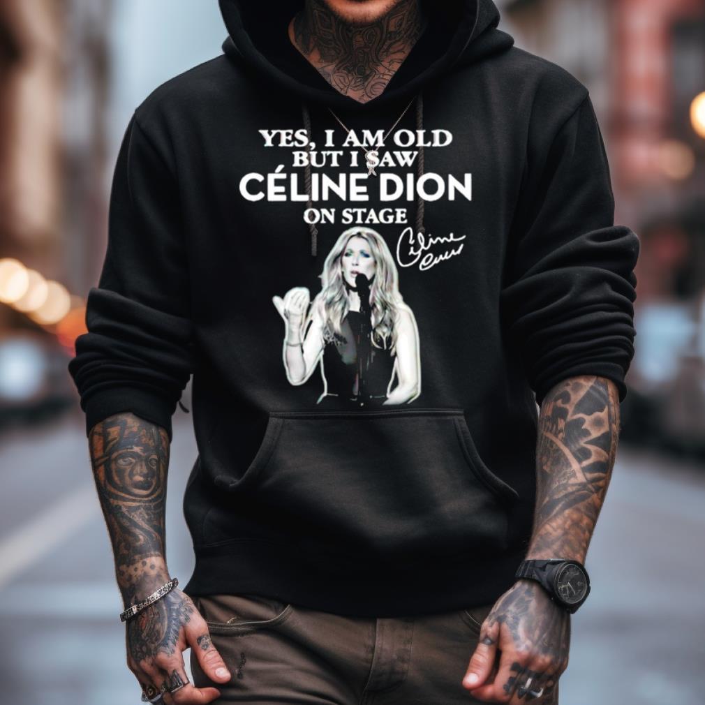 Yes I Am Old But I Saw Celine Dion On Stage Signature Shirt Yes I Am Old But I Saw Celine Dion On Stage Signature Shirt