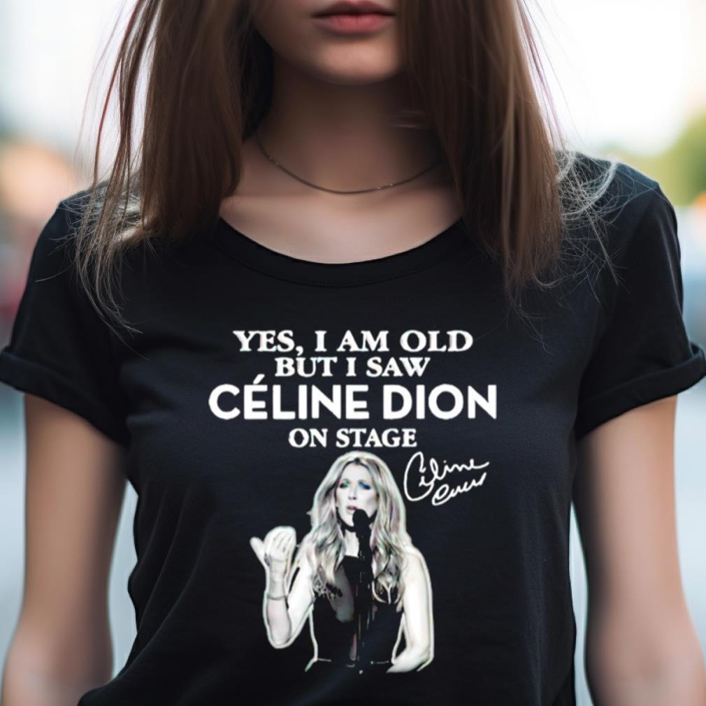 Yes I Am Old But I Saw Celine Dion On Stage Signature Shirt Yes I Am Old But I Saw Celine Dion On Stage Signature Shirt